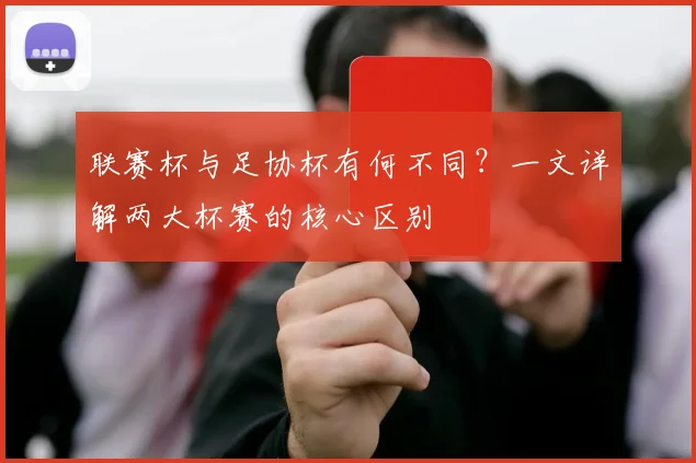 联赛杯与足协杯有何不同?一文详解两大杯赛的核心区别