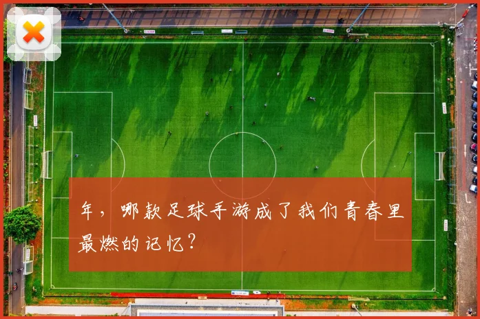 年,哪款足球手游成了我们青春里最燃的记忆?