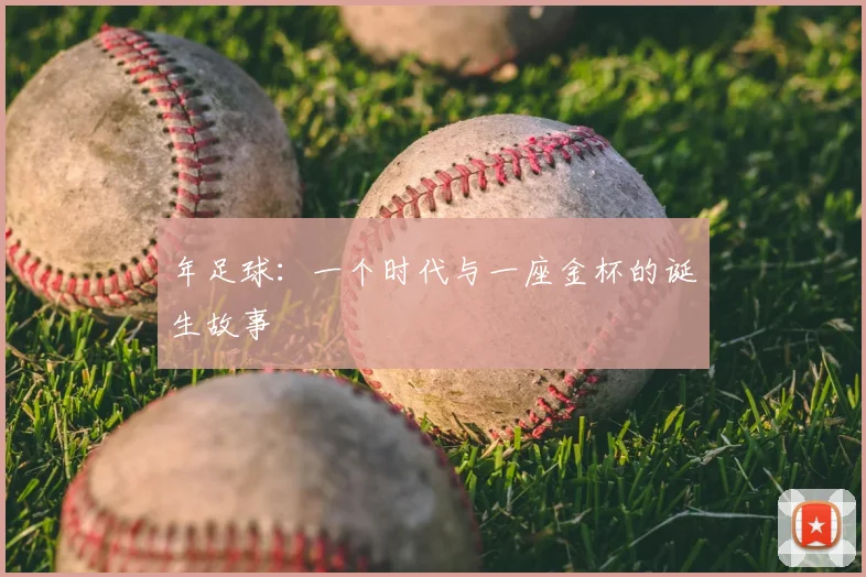 年足球:一个时代与一座金杯的诞生故事
